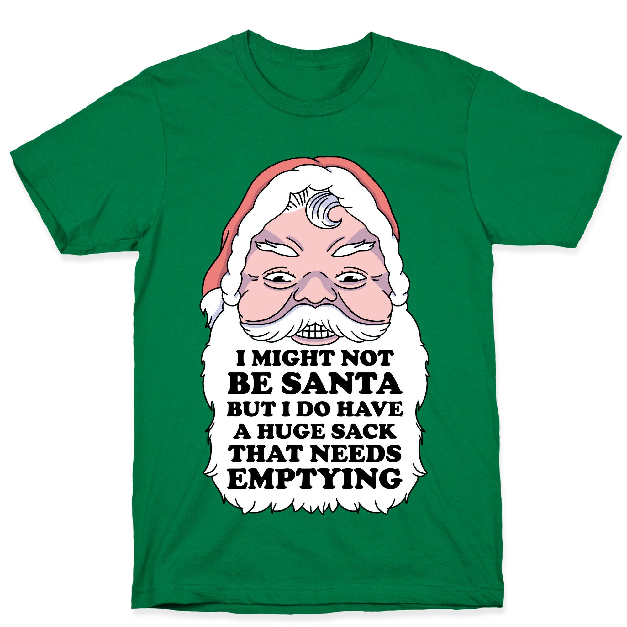 I Might Not Be Santa But I Do Have a Huge Sack That Needs Emptying T-Shirt